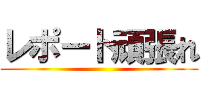 レポート頑張れ ()