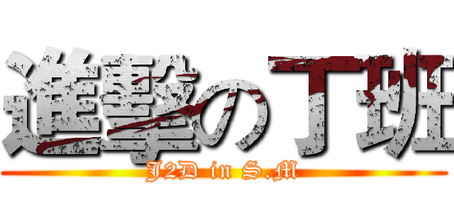 進擊の丁班 (J2D in S.M)