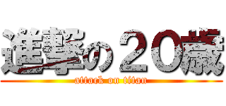 進撃の２０歳 (attack on titan)