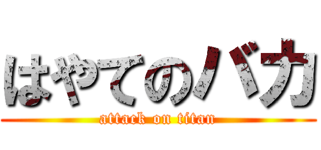 はやてのバカ (attack on titan)