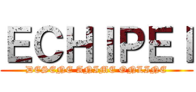 ＥＣＨＩＰＥＩ (DESENE ANIME ONLINE)