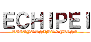 ＥＣＨＩＰＥＩ (DESENE ANIME ONLINE)