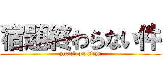 宿題終わらない件 (attack on titan)