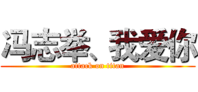 冯志举、我爱你 (attack on titan)