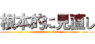根本的に見直し (attack on titan)