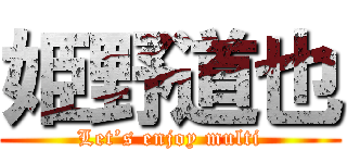 姫野道也 (Let’s enjoy multi)