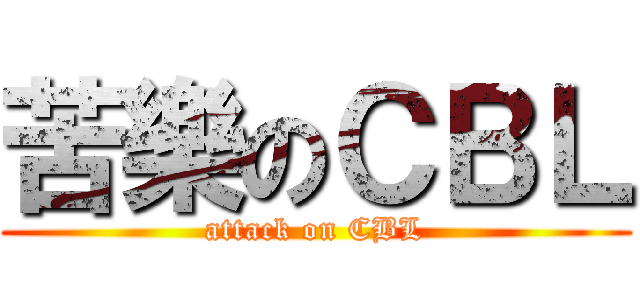 苦樂のＣＢＬ (attack on CBL)