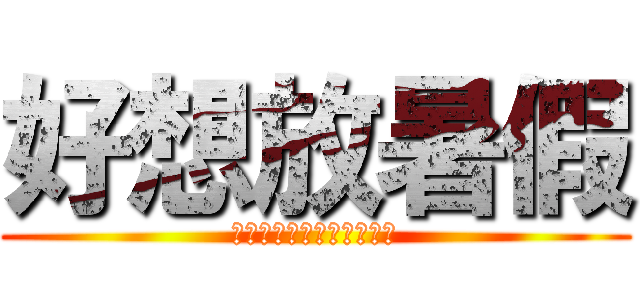 好想放暑假 (揪團去看比基尼啦、吃冰！)