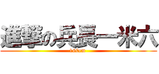 進撃の兵長一米六 (160cm )