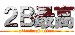 ２Ｂ最高 (attack on titan)