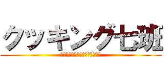 クッキング七班 (〜思いをこめて萌え萌えキュン〜)