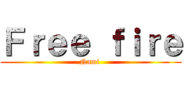 Ｆｒｅｅ ｆｉｒｅ (Nami )