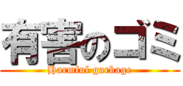 有害のゴミ (Harmful garbage)
