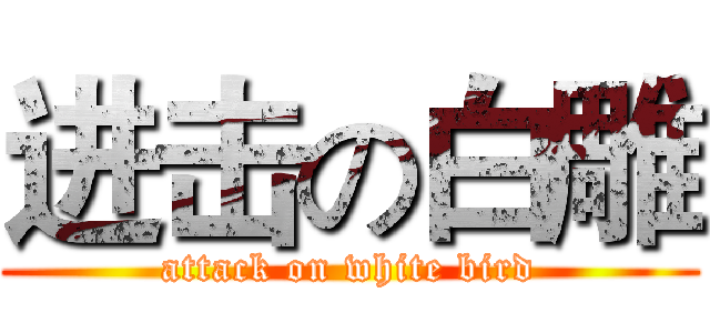进击の白雕 (attack on white bird)