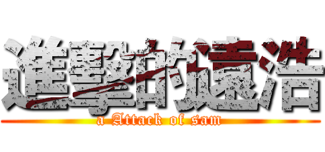 進擊的遠浩 (a Attack of sam)