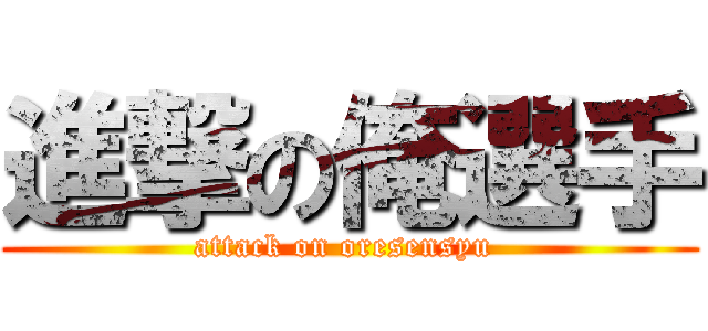 進撃の俺選手 (attack on oresensyu )