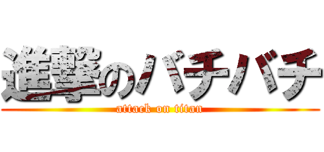 進撃のバチバチ (attack on titan)