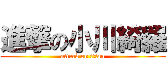 進撃の小川綺羅 (attack on titan)