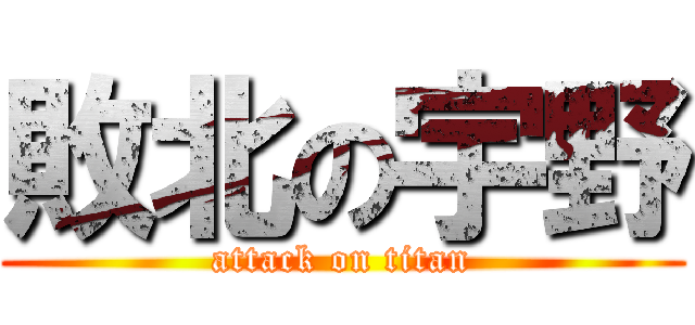 敗北の宇野 (attack on titan)