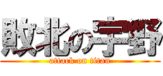 敗北の宇野 (attack on titan)