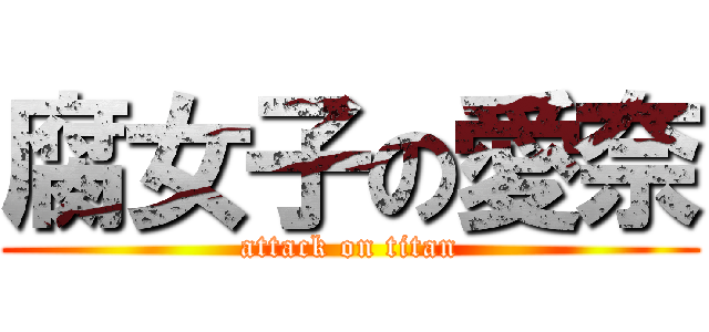 腐女子の愛奈 (attack on titan)