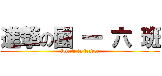 進撃の國 一 六 班 (follow to leader)