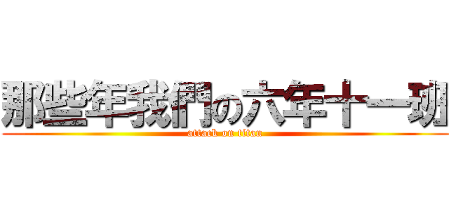 那些年我們の六年十一班 (attack on titan)