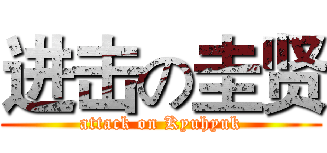 进击の圭贤 (attack on Kyuhyuk)