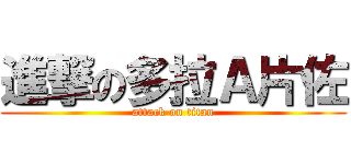 進撃の多拉Ａ片佐 (attack on titan)