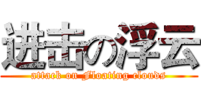 进击の浮云 (attack on Floating clouds)