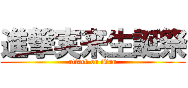 進撃実来生誕祭 (attack on titan)