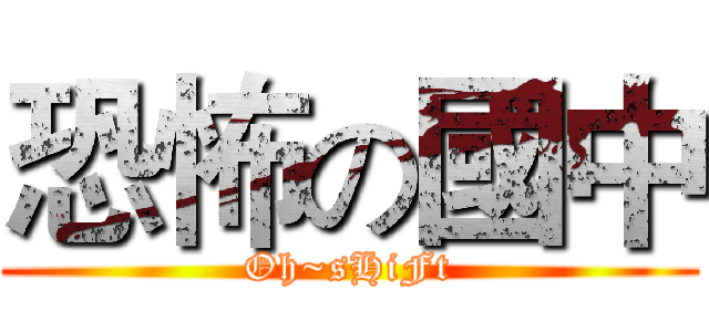 恐怖の國中 (Oh~sHiFt)
