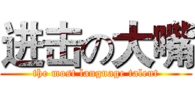 进击の大嘴 (the most language talent)