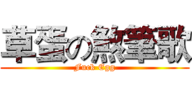 草蛋の煞筆歌 (Fuck Egg)