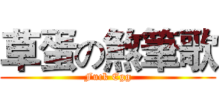 草蛋の煞筆歌 (Fuck Egg)