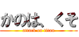 かのは、くそ (attack on titan)