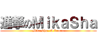 進撃のＭｉｋａＳｈａ (Mika Sha · A Kaman)