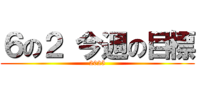 ６の２ 今週の目標 (2025)
