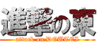 進撃の東 (attack on DOUTEI)