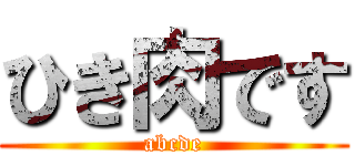 ひき肉です (abcde)