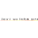 ｌｅｖｉ ｕｃｉｅｋａ ｐｒｚｅｄ ｍｅｇｕｍｉｎ (how)