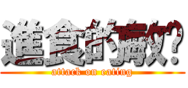 進食的敏綦 (attack on eating)