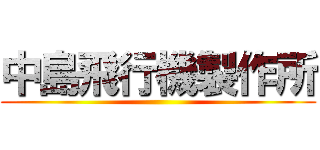 中島飛行機製作所 ()