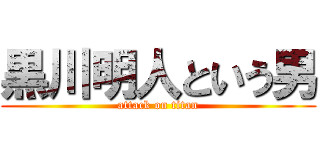 黒川明人という男 (attack on titan)