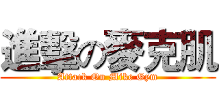 進擊の麥克肌 (Attack On Mike Gym)