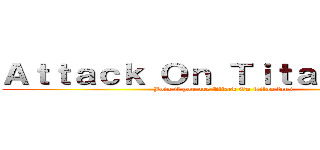 Ａｔｔａｃｋ Ｏｎ Ｔｉｔａｎ Ｃｌｕｂ (Join if you are Attack On Titan fans)