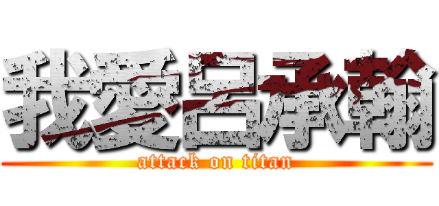 我愛呂承翰 (attack on titan)