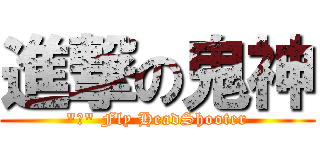 進撃の鬼神 (\"神\" Fly HeadShooter)