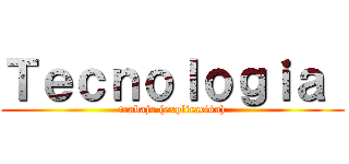 Ｔｅｃｎｏｌｏｇｉａ  (trabajo (explicación))