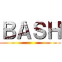ＢＡＳＨ ()